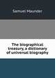 The biographical treasury, a dictionary of universal biography, Samuel Maunder 