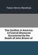The Conflict in America: A Funeral Discourse Occasioned by the Death of John Brown of ., Fales Henry Newhall 