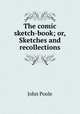 The comic sketch-book; or, Sketches and recollections, John Poole 