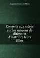 Conseils aux mres sur les moyens de diriger et d`instruire leurs filles, Augustin Franc?ois Thery 