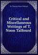 Critical and Miscellaneous Writings of T. Noon Talfourd ., Sir Thomas Noon Talfourd 