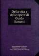 Della vita e delle opere di Guido Bonatti, Boncompagni-Ludovisi, Baldassarre, principe, 1821-1894. [from old catalog] 