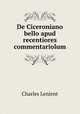 De Ciceroniano bello apud recentiores commentariolum, Charles Lenient 