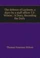 The defence of Lucknow, a diary by a staff officer T.F. Wilson.: A Diary, Recording the Daily ., Thomas Fourness Wilson 