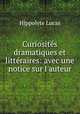 Curiosits dramatiques et littraires: avec une notice sur l`auteur, Hippolyte Lucas 