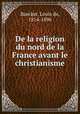 De la religion du nord de la France avant le christianisme, Baecker, Louis de, 1814-1896 