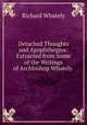 Detached Thoughts and Apophthegms: Extracted from Some of the Writings of Archbishop Whately ., Richard Whately 