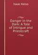 Danger in the Dark: A Tale of Intrigue and Priestcraft, Isaac Kelso 
