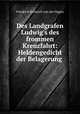 Des Landgrafen Ludwig`s des frommen Kreuzfahrt: Heldengedicht der Belagerung ., Friedrich Heinrich von der Hagen 