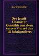 Der Jesuit: Character Gemlde aus dem ersten Viertel des 18 Jahrhunderts, Karl Spindler 