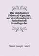 Das vollstandige Universal-Alphabet, auf der physiologisch-historischen Grundlage des hebraischen Systems, Franz Joseph Lauth 