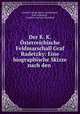 Der K. K. sterreichische Feldmarschall Graf Radetzky: Eine biographische Skizze nach den ., Friedrich Jakob Heller von Hellwald 