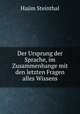 Der Ursprung der Sprache, im Zusammenhange mit den letzten Fragen alles Wissens, Hajim Steinthal 