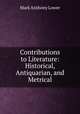 Contributions to Literature: Historical, Antiquarian, and Metrical, Mark Anthony Lower 