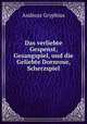 Das verliebte Gespenst, Gesangspiel, und die Geliebte Dornrose, Scherzspiel, Andreas Gryphius 