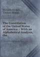 The Constitution of the United States of America .: With an Alphabetical Analysis, the ., William Kickey , United States 