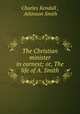 The Christian minister in earnest; or, The life of A. Smith, Charles Kendall , Atkinson Smith 