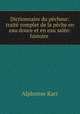 Dictionnaire du pcheur: trait complet de la pche en eau douce et en eau sale: histoire ., Alphonse Karr 