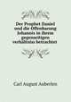 Der Prophet Daniel und die Offenbarung Johannis in ihrem gegenseitigen verhaltniss betrachtet ., Carl August Auberlen 