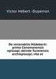 De venerabilis Hildeberti: primo Cenomanensis episcopi, deinde Turonensis archiepiscopi, vita et ., Victor Hebert Duperron 