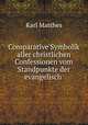 Comparative Symbolik aller christlichen Confessionen vom Standpunkte der evangelisch ., Karl Matthes 