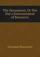 The Decameron, Or Ten Day`s Entertainment of Boccaccio, Giovanni Boccaccio 