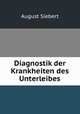 Diagnostik der Krankheiten des Unterleibes, August Siebert 