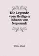 Die Legende vom Heiligen Johann von Nepomuk, Otto Abel 