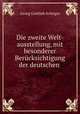 Die zweite Welt-ausstellung, mit besonderer Bercksichtigung der deutschen ., Georg Gottlieb Schirges 