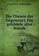 Die Chemie der Gegenwart. Fr gebildete aller Stnde., Friedrich Schoedler 