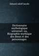 Dictionnaire mythologique universel: ou, Biographie mythique des dieux et des personnages ., Eduard Adolf Jacobi 