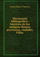 Diccionario bibliogrfico-histrico de los antiguos Reinos, provincias, ciudades, Villas ., Tomas Munoz Y Romero 