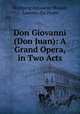 Don Giovanni (Don Juan): A Grand Opera, in Two Acts, Wolfgang Amadeus Mozart, Lorenzo Da Ponte 