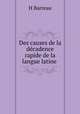 Des causes de la dcadence rapide de la langue latine ., H. Barreau 