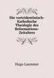 Die vortridentinisch-Katholische Theologie des Reformations-Zeitalters, Hugo Laemmer 