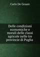 Delle condizioni economiche e morali delle classi agricole nelle tre provincie di Puglia ., Carlo de Cesare 