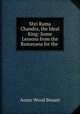 Shri Rama Chandra, the Ideal King: Some Lessons from the Ramayana for the ., Annie Wood Besant 