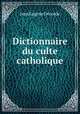 Dictionnaire du culte catholique, Jean Eugene Decorde 