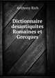 Dictionnaire desantiquites Romaines et Grecques., Anthony Rich 
