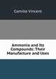 Ammonia and Its Compounds: Their Manufacture and Uses, Camille Vincent 