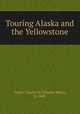 Touring Alaska and the Yellowstone, Taylor, Charles M. (Charles Maus), b. 1849 
