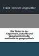 Die Trkei in der Gegenwart, Zukunft und Vergangenheit oder ausfhrliche geographisch ., Franz Heinrich Ungewitter 