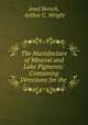 The Manufacture of Mineral and Lake Pigments: Containing Directions for the ., Josef Bersch, Arthur C. Wright 
