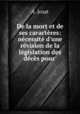 De la mort et de ses caractres: ncessit d`une rvision de la lgislation des dcs pour ., A. Josat 