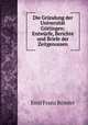 Die Grndung der Universitt Gttingen: Entwrfe, Berichte und Briefe der Zeitgenossen, Emil Franz Rossler 