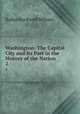 Washington: The Capital City and Its Part in the History of the Nation. 2, Rufus Rockwell Wilson 