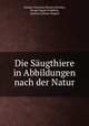 Die Saugthiere in Abbildungen nach der Natur, Johann Christian Daniel Schreber, Georg August Goldfuss , Andreas Johann Wagner 