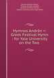 Hymnos Andrn =: Greek Festival Hymn : for Yale University on the Two ., Horatio William Parker, Thomas Dwight Goodell, Isabella Grahame Parker , Isabella Grahame (Jennings) Parker 