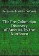 The Pre-Columbian Discovery of America, by the Northmen, B. F. de Costa 