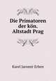 Die Primatoren der kn. Altstadt Prag, Karel Jaromir Erben 